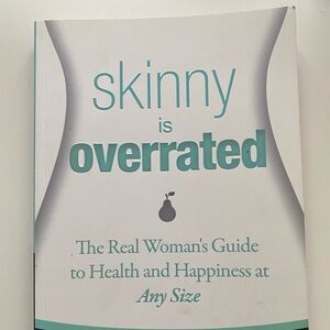 Skinny is Overrated The Real Woman's Guide to Health and Happiness at Any Size